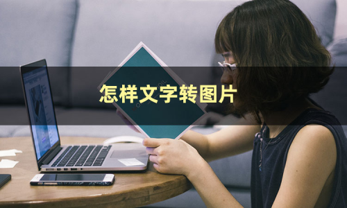 怎样文字转图片?教你几个文字转换成图片的方法