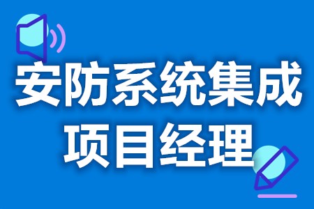 安防系統集成項目經理的證怎麼考核?考試要求?