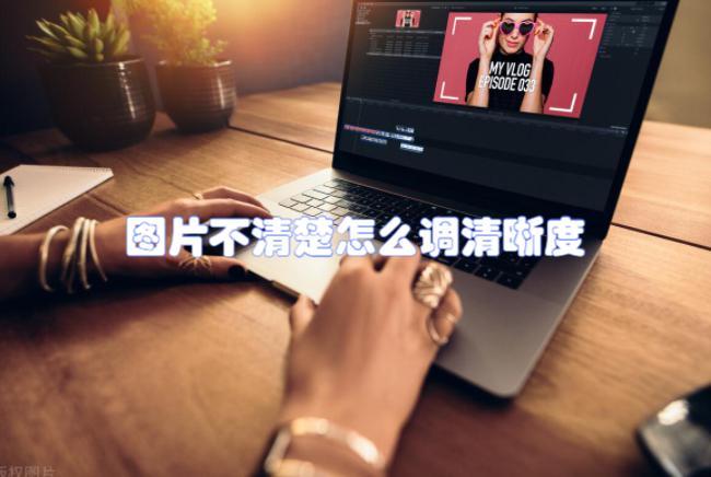 图片不清楚怎么调清晰度