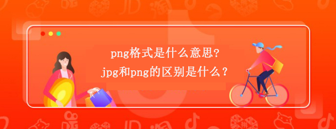 png格式是什么意思?jpg和png的区别是什么?