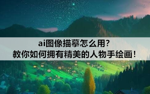 ai圖像描摹怎麼用?教你如何擁有精美的人物手繪畫!