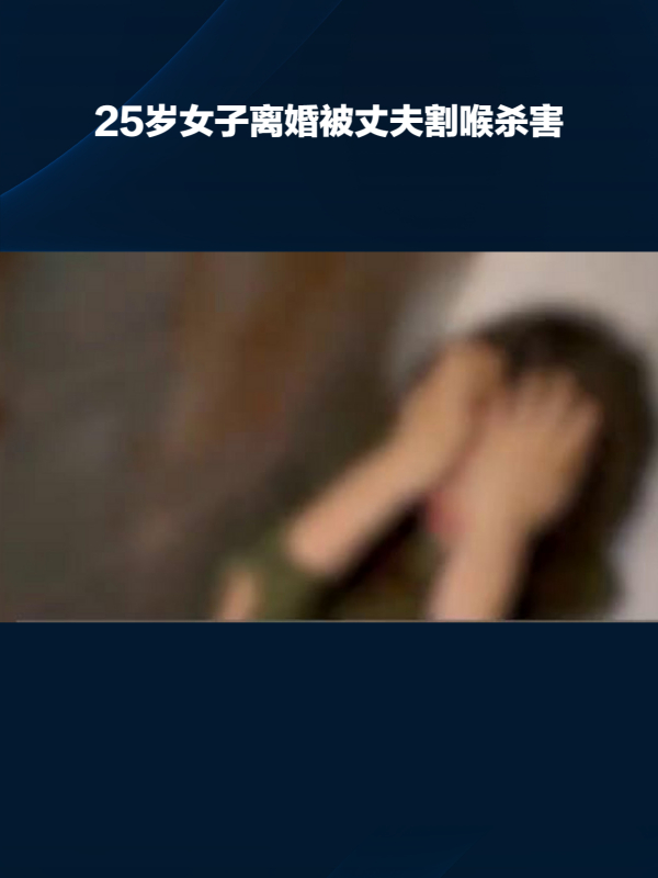 25岁女子离婚被丈夫割喉杀害