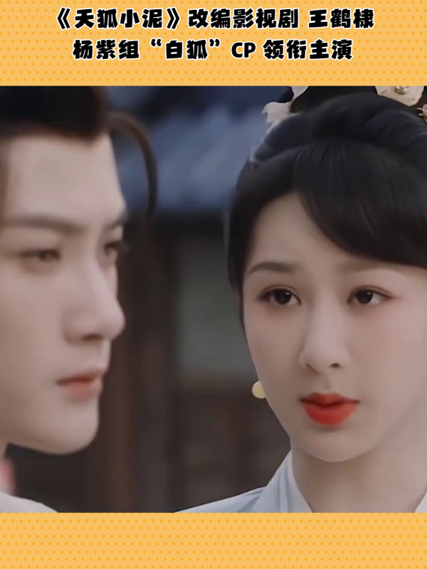《天狐小泥》改编影视剧 王鹤棣杨紫组"白狐"cp 领衔主演-度小视