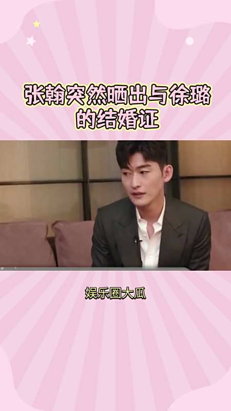 张翰突然晒出与徐璐的结婚证-度小视