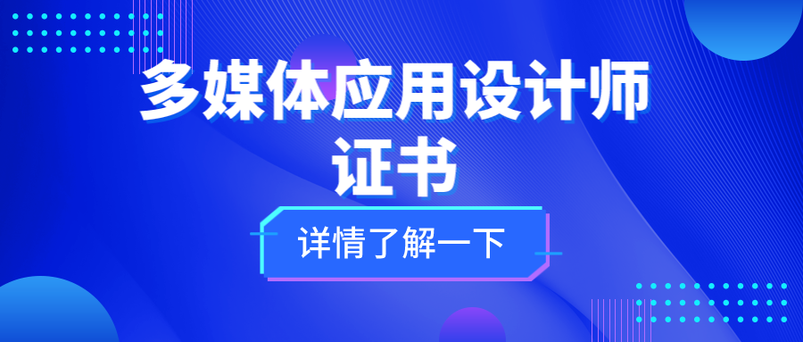 多媒体应用设计师证书在哪报考?报考条件有哪些?证书有用吗?