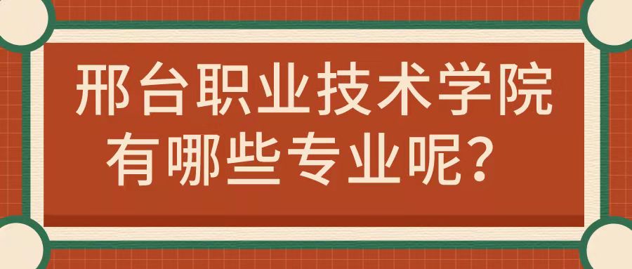 邢台职业技术学院专业(邢台新能源职业技术学院专业代码)