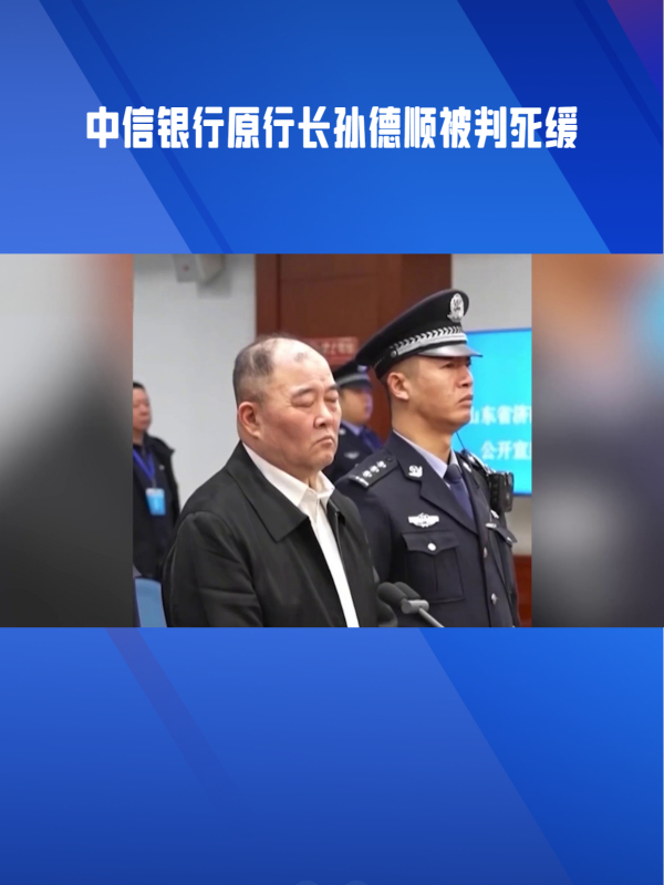 受贿近10亿元!中信银行原行长孙德顺一审被判死缓-度小视
