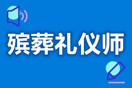 殡葬礼仪师证现在有用吗 考殡葬礼仪师证条件