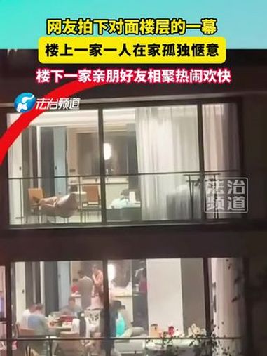 网友拍下对面楼层的一幕,楼上一家一人在家孤独惬意,楼下一家亲朋好友