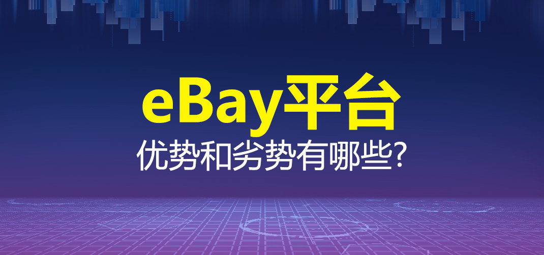 ebay平台特点是什么?ebay的优势和劣势分析