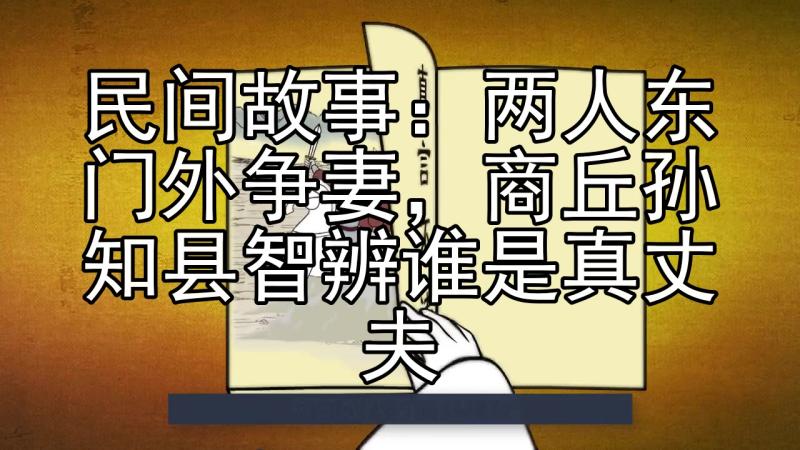 民间故事:两人东门外争妻,商丘孙知县智辨谁是真丈夫,历史,野史,好看