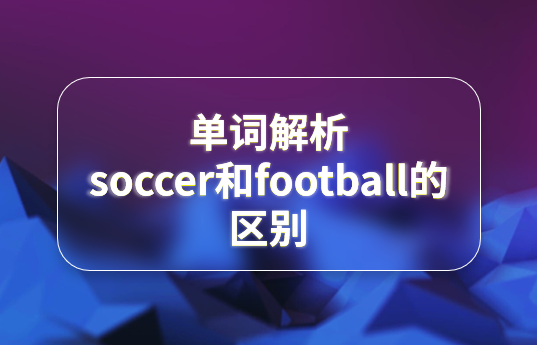 单词解析|soccer和football的区别