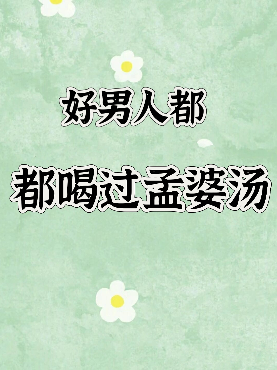 好男人都喝过孟婆汤. 大家会问为什么呢?你们猜一猜?