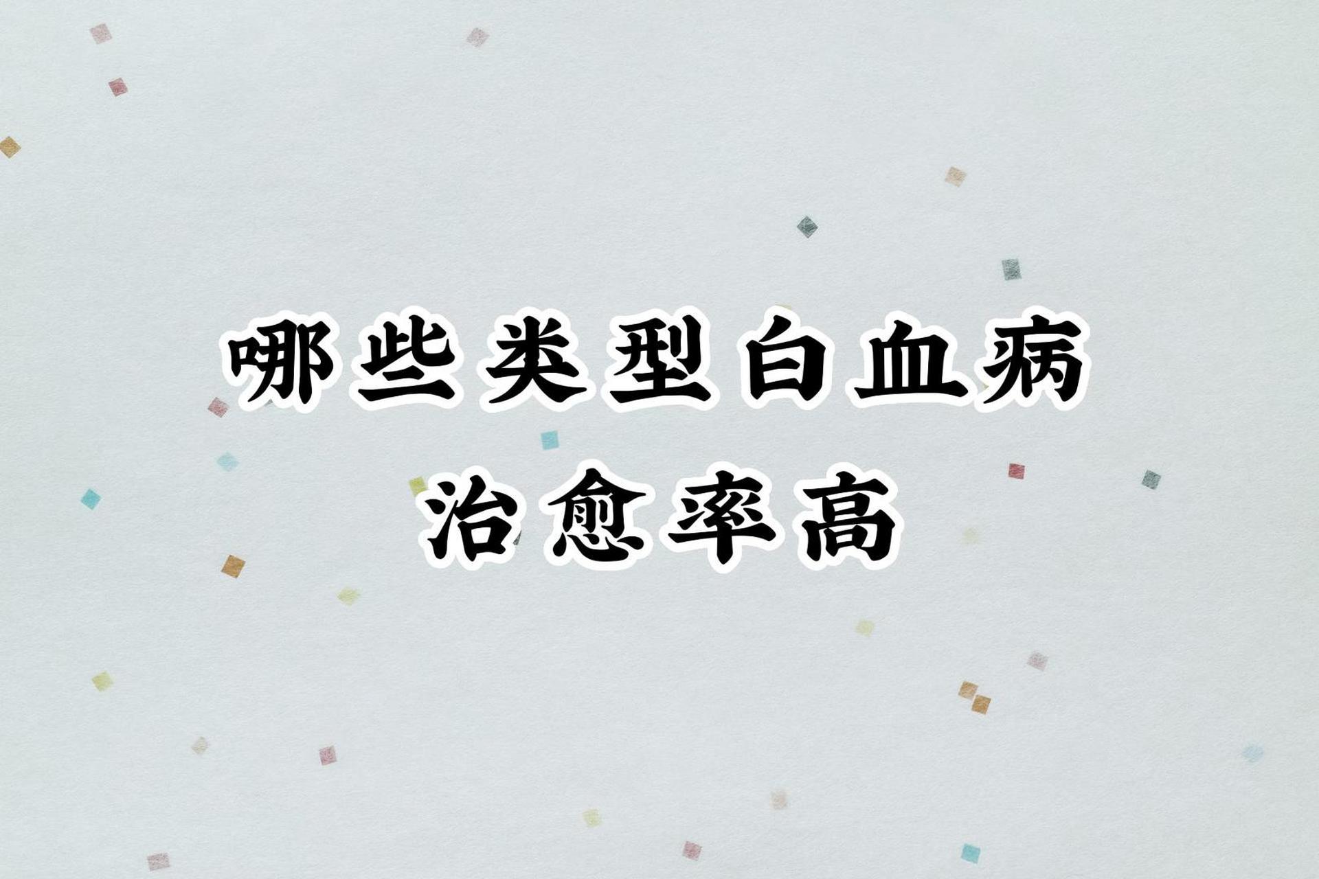 对于白血病的治愈率,首先分为急,慢性白血病,因为白血病类型太多了,有