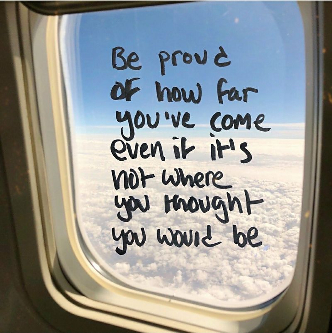 be proud of how far youve come even if its not where you