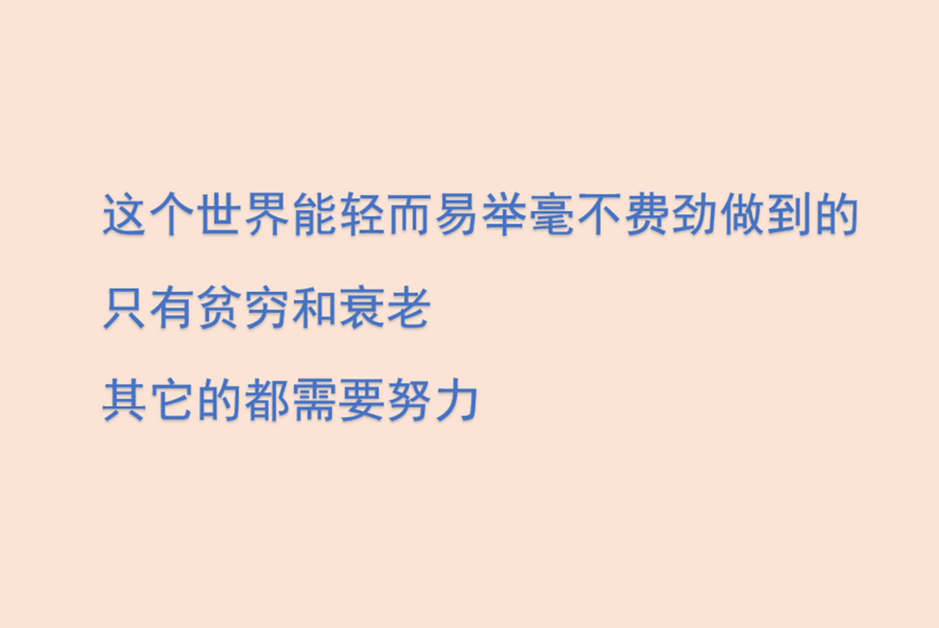 这个世界能轻而易举毫不费劲做到的, 只有贫穷和衰老, 其它的都需要
