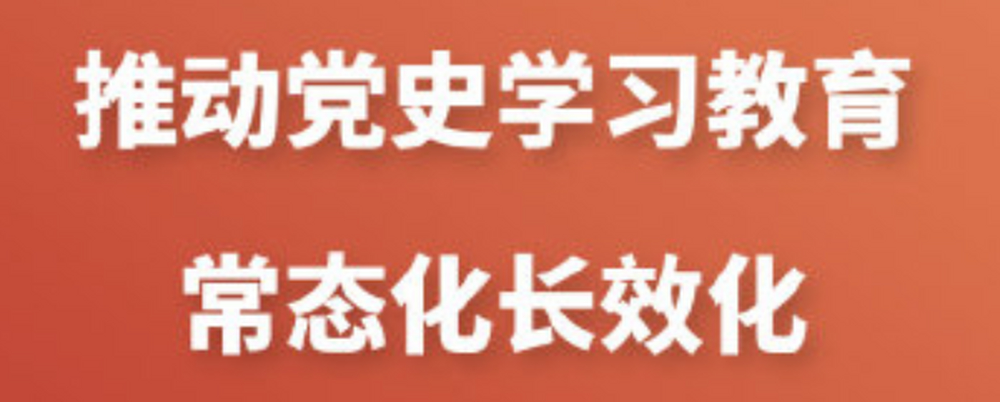 推动党史学习教育常态化长效化 推动党史学习教育常态化长效化,需要以