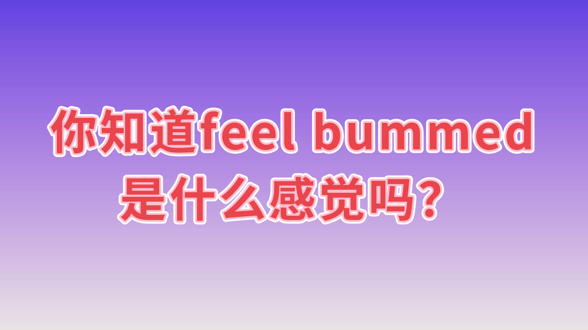 *feel bummed的意思是"感觉不爽".口语中会用到.