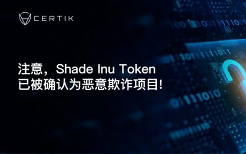 CertiK首发 | 注意：Shade Inu Token已被确认为恶意欺诈项目