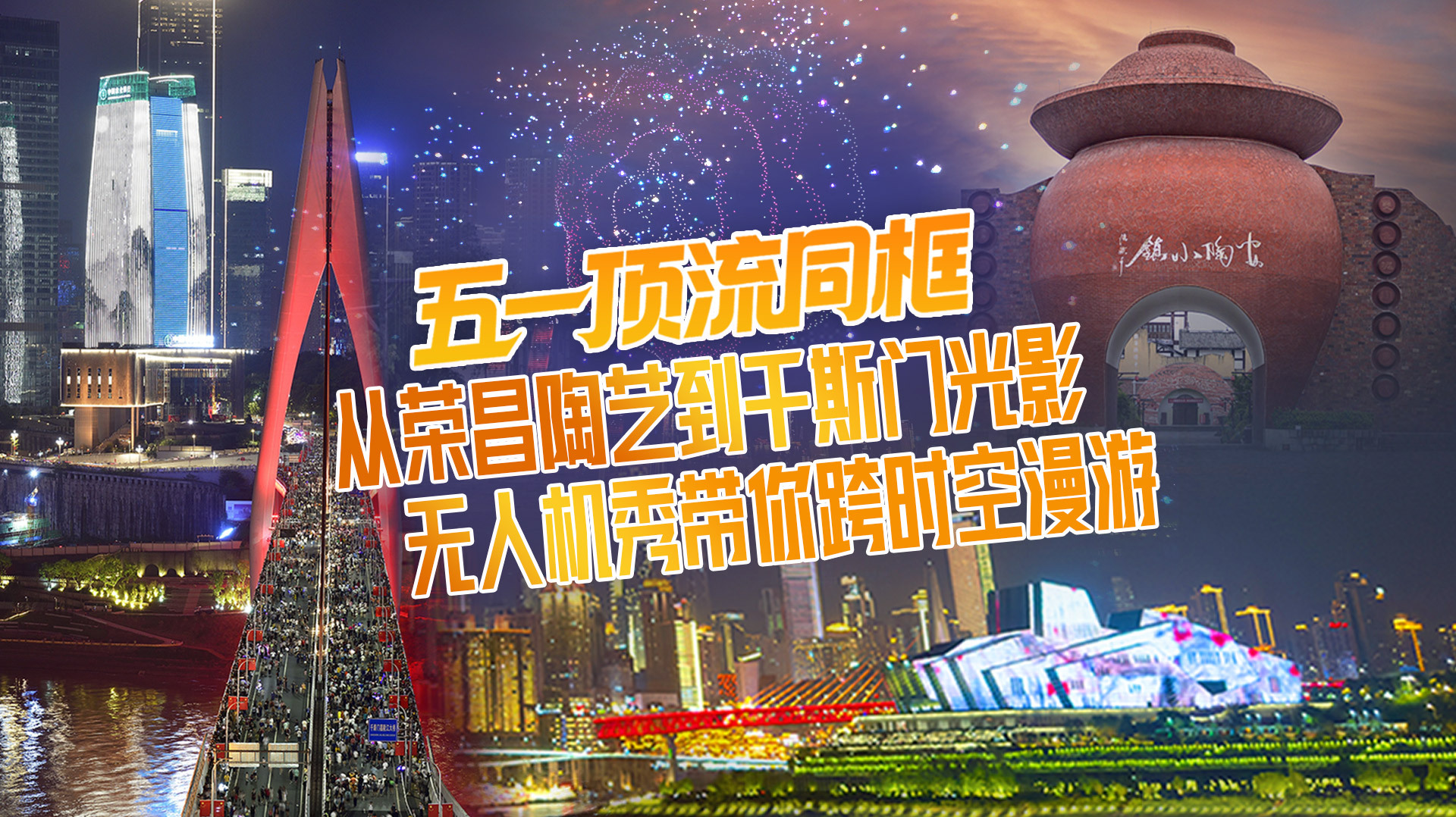五一顶流同框，从荣昌陶艺到千斯门光影，无人机秀带你跨时空漫游直播-旅游直播-百度直播