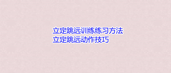 立定跳遠訓練練習方法,立定跳遠動作技巧