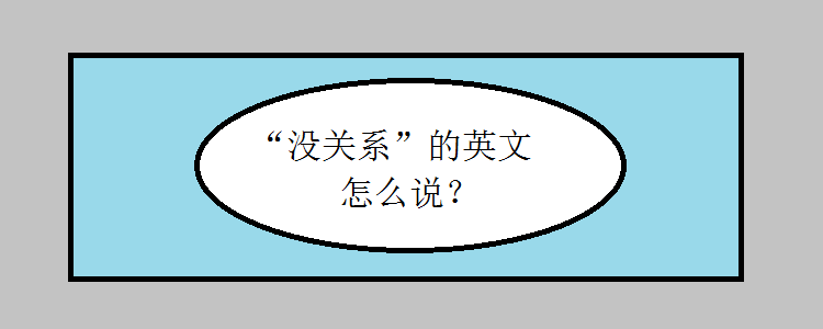 "没关系"的英文怎么说?