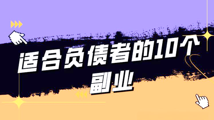 适合负债者的10个副业2024年有哪些(适合负债者的10个副业2024年有哪些呢)