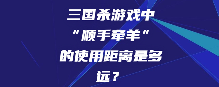 三国杀游戏中"顺手牵羊"的使用距离是多远?