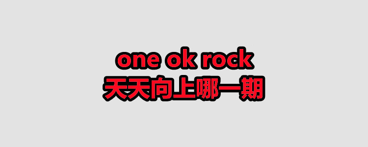 one ok rock天天向上哪一期