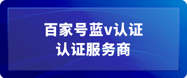 百度企业百家号蓝v认证—生态服务商