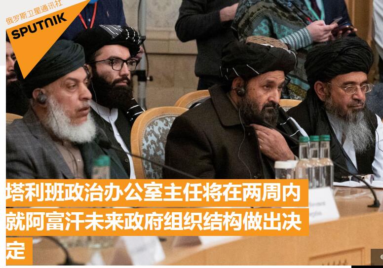 俄媒:塔利班政治委员会负责人将在两周内就阿未来政府组织结构作出