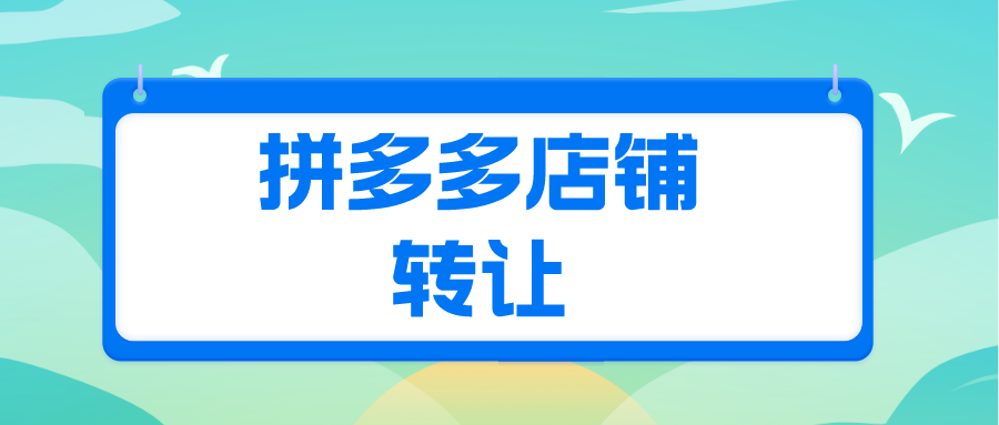 拼多多店鋪怎樣轉讓給別人?轉讓流程是什麼?