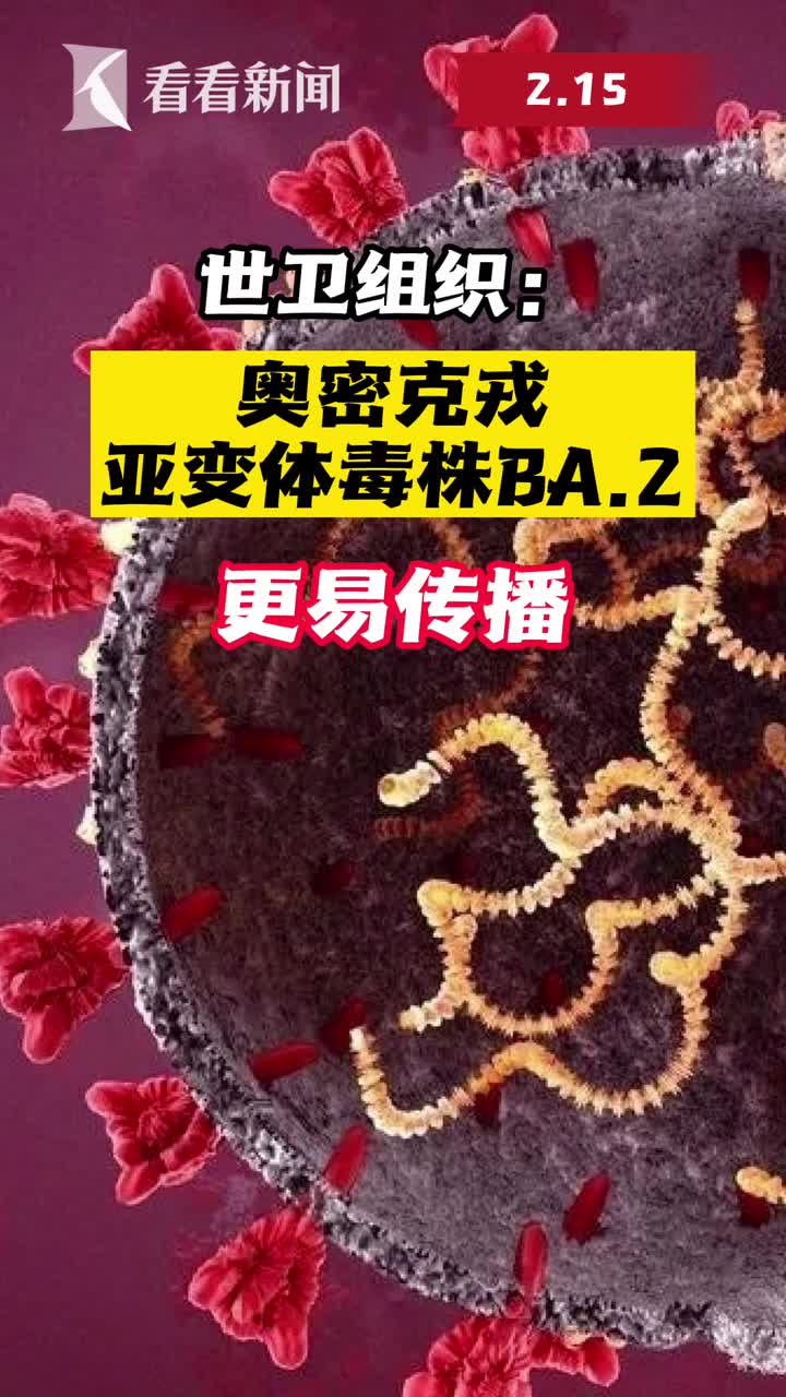 世卫组织:奥密克戎亚变体毒株ba.2更易传播