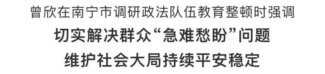 曾欣在南宁市调研政法队伍教育整顿