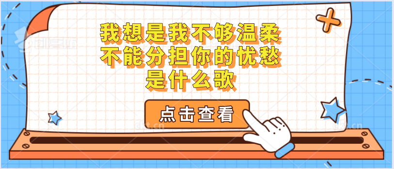 我想是我不够温柔不能分担你的忧愁是什么歌