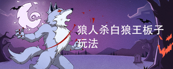 狼人杀攻略:守卫白狼王板子玩法