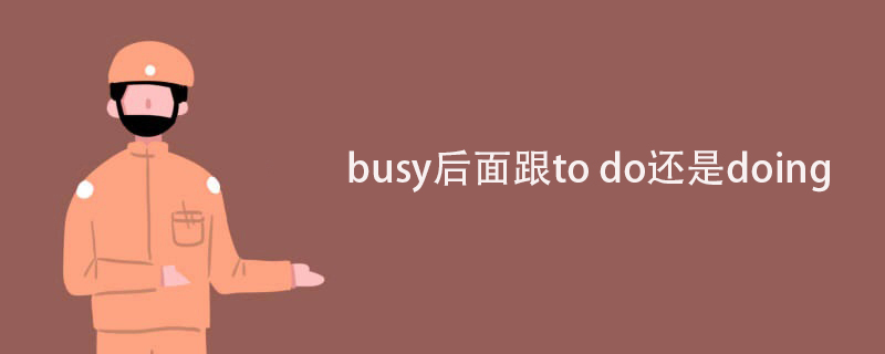 busy后面是跟to do还是跟doing?