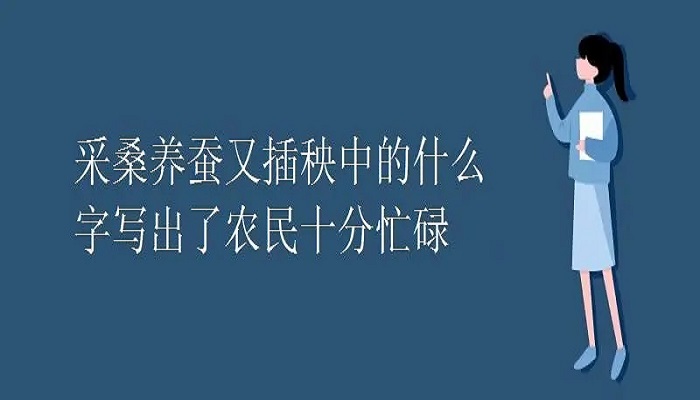 采桑养蚕又插秧中的什么字写出了农民十分忙碌