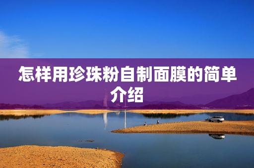 怎样用珍珠粉自制面膜的简单介绍