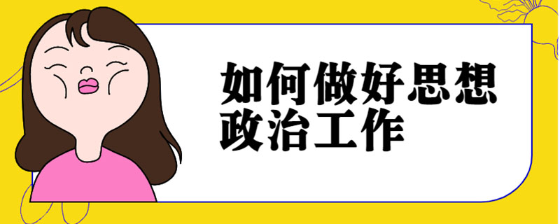 如何做好思想政治工作