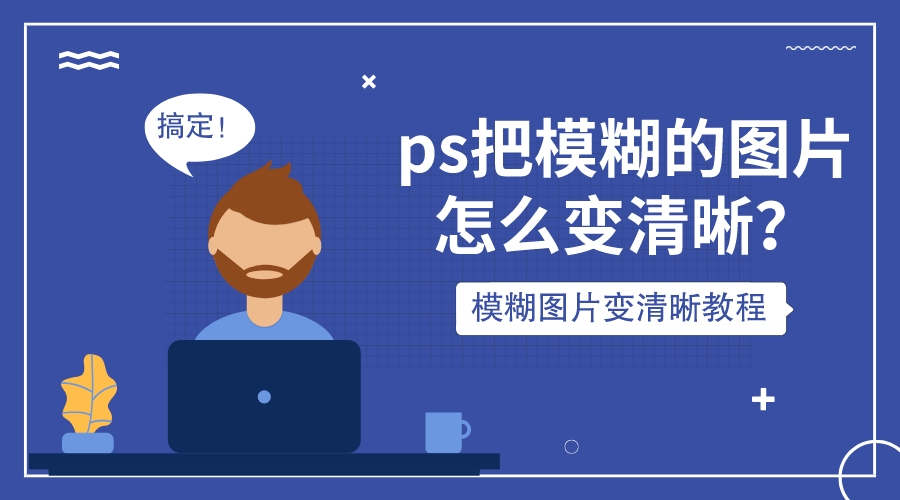 ps把模糊的圖片怎麼變清晰?手把手教程