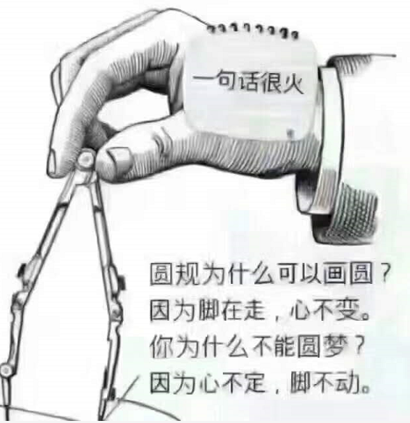 圆规能画圆是因为脚在走心不变,你不能圆梦是因为脚不走,心在变!