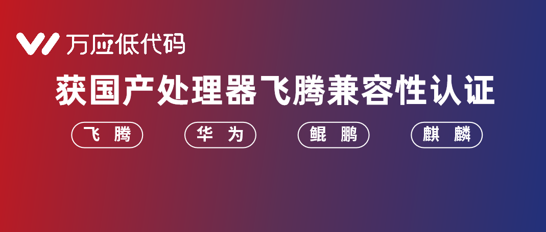 国产化认证｜万应低代码获国产处理器飞腾兼容性认证