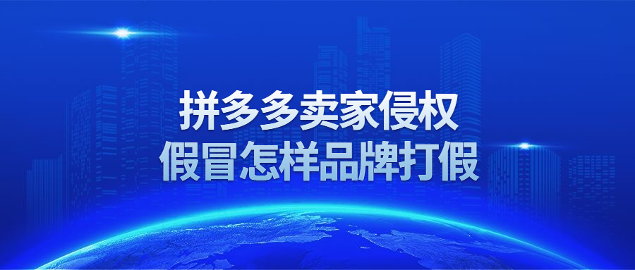 拼多多卖家侵权假冒怎样品牌打假