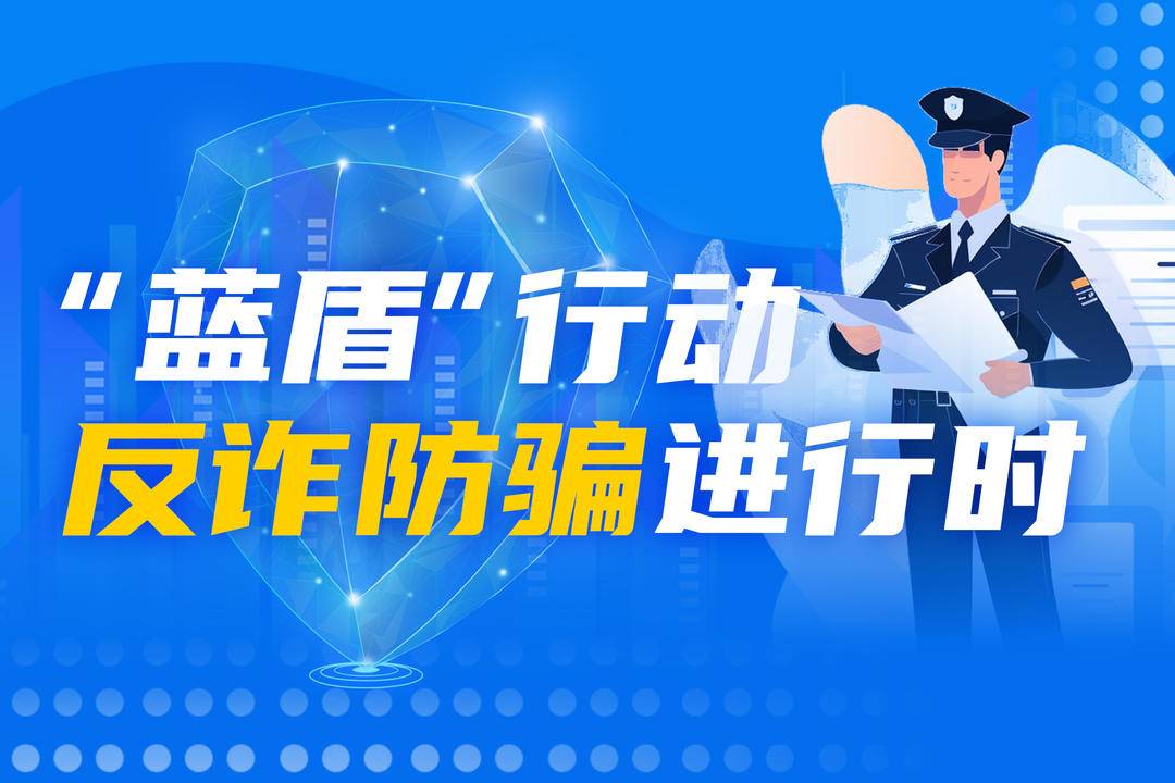 "蓝盾"行动!反诈防骗进行时