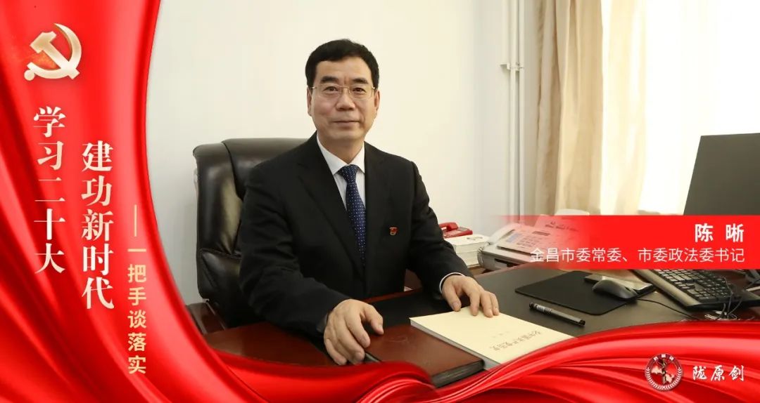 谈落实|金昌市委常委,市委政法委书记陈晰:深学细悟,推动平安金昌向更