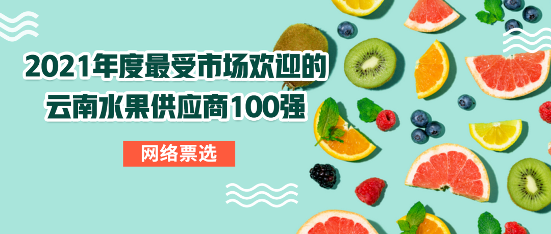 网络票选|2021年度最受市场欢迎的云南水果供应商100强