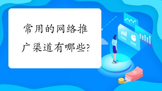 网络推广的渠道有哪些方面（网络推广的渠道有哪些）