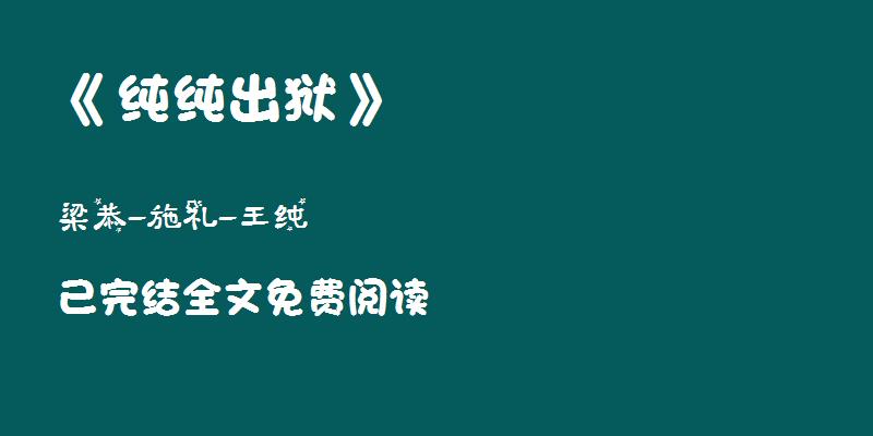 小说《纯纯出狱》梁恭施礼王纯全文己完结免费阅读