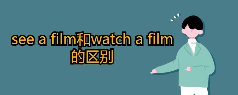 see a film和watch a film都有哪些区别?